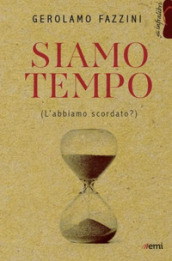 Siamo tempo. (L abbiamo scordato?)