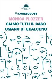 Siamo tutti il caso umano di qualcuno