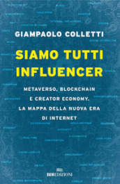 Siamo tutti influencer. Metaverso, blockchain e creator economy. La mappa della nuova era di internet