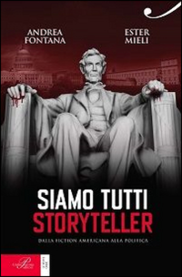 Siamo tutti storyteller. Dalla fiction americana alla politica - Andrea Fontana - Ester Mieli