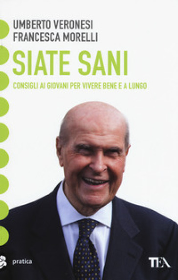 Siate sani. Consigli ai giovani per vivere bene e a lungo - Umberto Veronesi - Francesca Morelli