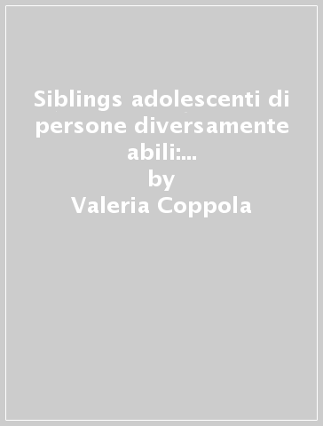 Siblings adolescenti di persone diversamente abili: proposta di gruppo omogeneo - Valeria Coppola