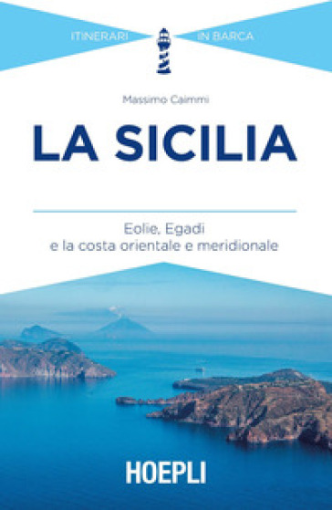 La Sicilia. Eolie, Egadi e la costa orientale e meridionale - Massimo Caimmi