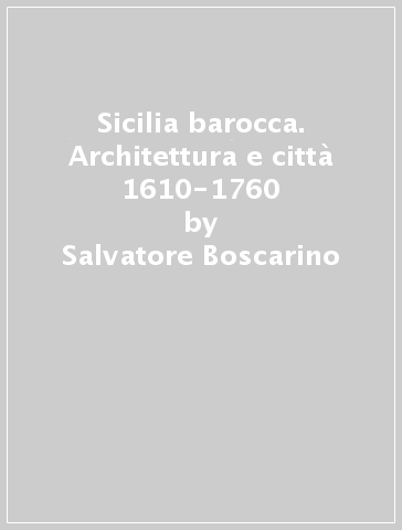 Sicilia barocca. Architettura e città 1610-1760 - Salvatore Boscarino