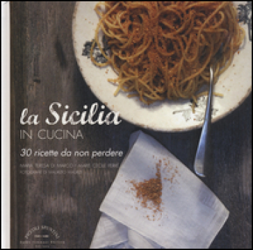 La Sicilia in cucina. 30 ricette da non perdere - Maria Teresa Di Marco - Marie Cécile Ferré