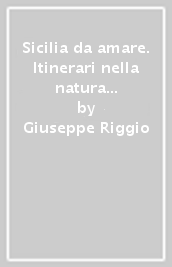 Sicilia da amare. Itinerari nella natura (Sicilia orientale)