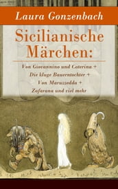 Sicilianische Märchen: Von Giovannino und Caterina + Die kluge Bauerntochter + Von Maruzzedda + Zafarana und viel mehr