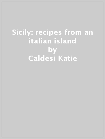 Sicily: recipes from an italian island - Caldesi Katie - Caldesi Giancarlo