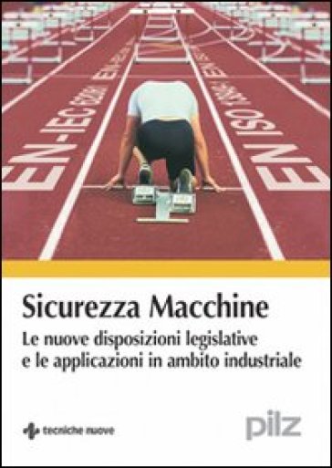 Sicurezza macchine. Le nuove disposizioni legislative e le applicazioni in ambito industriale - a