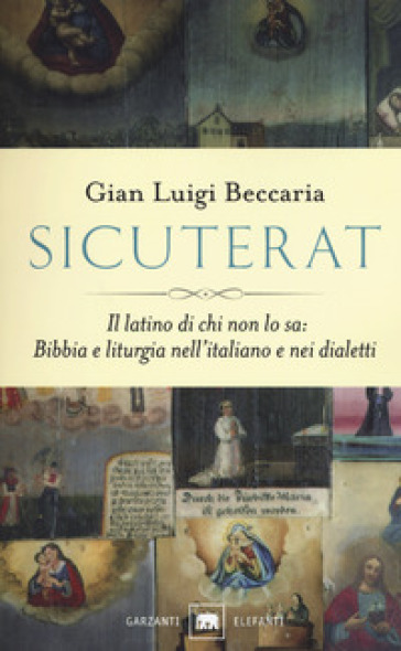 Sicuterat. Il latino di chi non lo sa: Bibbia e liturgia nell'italiano e nei dialetti - Gian Luigi Beccaria
