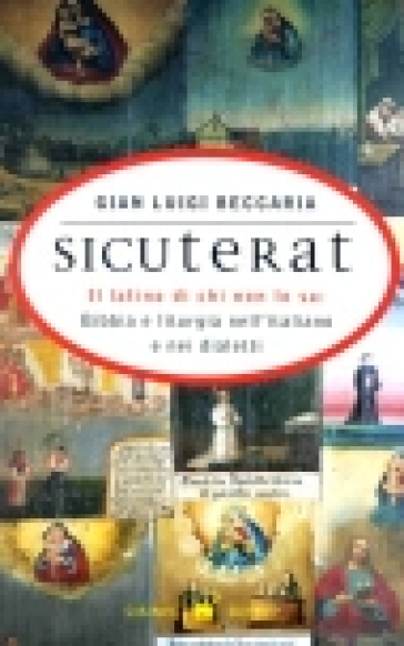 Sicuterat. Il latino di chi non lo sa: Bibbia e liturgia nell'italiano e nei dialetti - Gian Luigi Beccaria