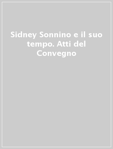 Sidney Sonnino e il suo tempo. Atti del Convegno