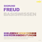 Sigmund Freud (1856-1939) - Leben, Werk, Bedeutung - Basiswissen (Ungekürzt)