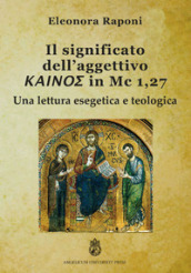 Significato dell aggettivo kainos in Mc 1,27. Una lettura esegetica e teologica. Ediz. integrale