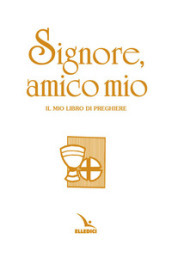 Signore, amico mio. Il mio libro di preghiere prima comunione. Ediz. speciale