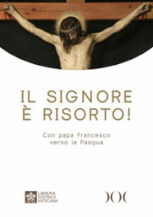 Il Signore è risorto! Con papa Francesco verso la Pasqua. Ediz. ad alta leggibilità