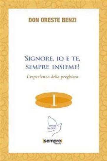 Signore, io e te, sempre insieme! L'esperienza della preghiera - Oreste Benzi