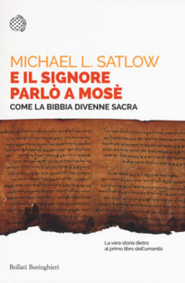 E il Signore parlò a Mosè. Come la Bibbia divenne sacra - Michael L. Satlow