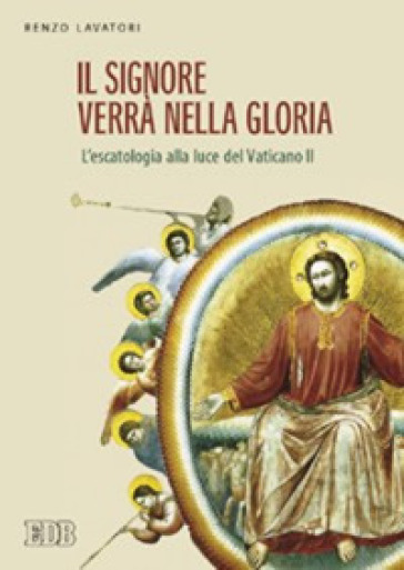 Il Signore verrà nella gloria. L'escatologia alla luce del Vaticano II - Renzo Lavatori