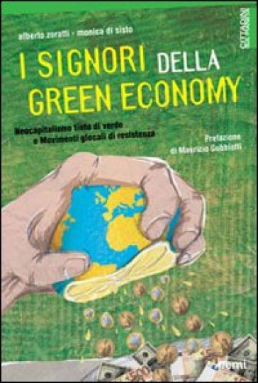 I Signori della Green Economy. Neocapitalismo tinto di verde e Movimenti glocali di resistenza - Alberto Zoratti - Monica Di Sisto