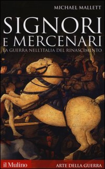 Signori e mercenari. La guerra nell'Italia del Rinascimento - Michael E. Mallett