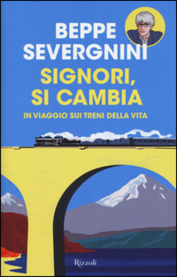 Signori, si cambia. In viaggio sui treni della vita - Beppe Severgnini