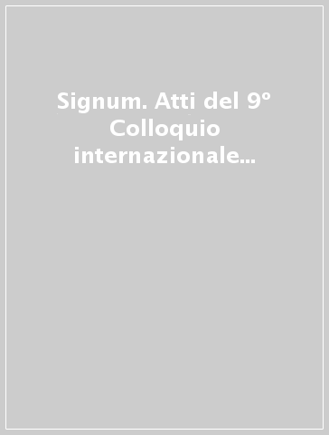 Signum. Atti del 9º Colloquio internazionale (Roma, 18-20 gennaio 1998)