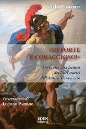 «Sii forte e coraggioso». Un invito alla lettura dei libri storici dell Antico Testamento