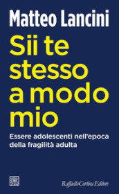 Sii te stesso a modo mio. Essere adolescenti nell epoca della fragilità adulta