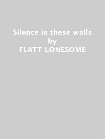 Silence in these walls - FLATT LONESOME