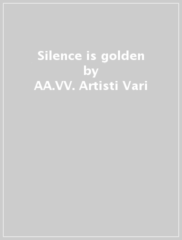 Silence is golden - AA.VV. Artisti Vari