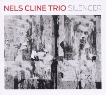 Silencer - Nels Cline Trio