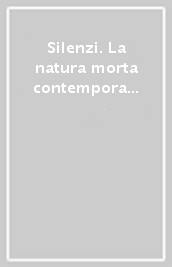 Silenzi. La natura morta contemporanea tra l Italia e i Paesi Bassi