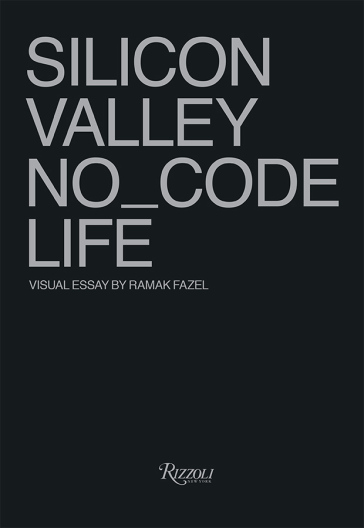 Silicon Valley. No_Code Life. Ediz. illustrata - Ramak Fazel