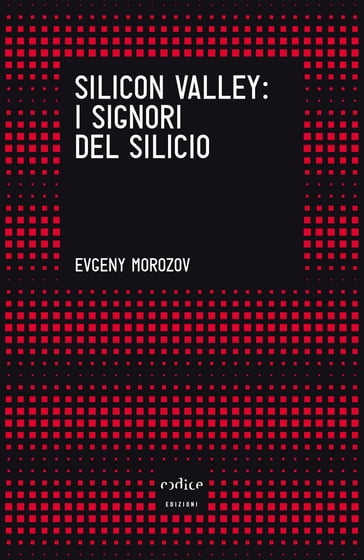 Silicon Valley. I signori del silicio - Evgeny Morozov