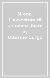 Silone. L avventura di un uomo libero