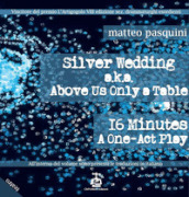 Silver wedding a.k.a. Above us only a table. 16 minutes a one-act play-Nozze d argento. Ediz. bilingue