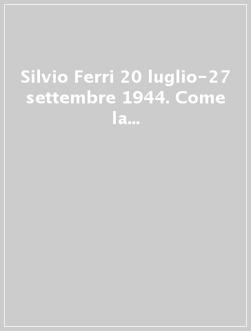 Silvio Ferri 20 luglio-27 settembre 1944. Come la lingua può scongiurare una strage