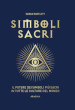 Simboli sacri. Il potere dei simboli più sacri in tutte le culture del mondo. Ediz. a colori
