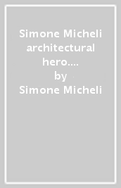 Simone Micheli architectural hero. Ediz. italiana e inglese