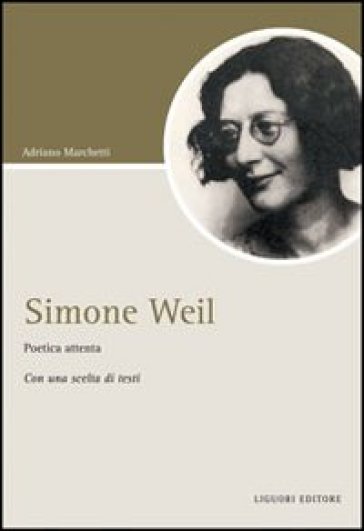 Simone Weil. Poetica attenta. Con una scelta di testi - Adriano Marchetti