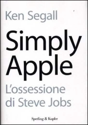 Simply Apple. L'ossessione di Steve Jobs - Ken Segall