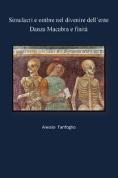 Simulacri e ombre nel divenire dell ente. Danza Macabra e finità