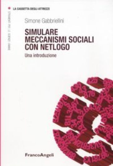 Simulare meccanismi sociali con Netlogo. Una introduzione - Simone Gabbriellini