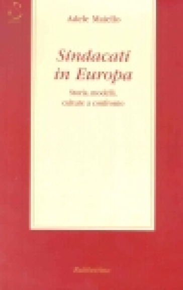 Sindacati in Europa. Storia, modelli, culture a confronto - Adele Maiello