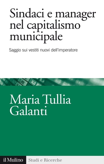 Sindaci e manager nel capitalismo municipale - Galanti Maria Tullia