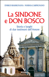 La Sindone e don Bosco. Storia e luoghi di due testimoni dell