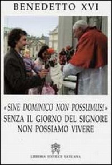 Sine Dominico Non Possumus. Senza il giorno del signore non possiamo vivere - Benedetto XVI (Papa Joseph Ratzinger)