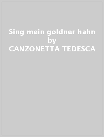 Sing mein goldner hahn - CANZONETTA TEDESCA