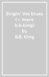 Singin  the blues (+ more b.b.king)